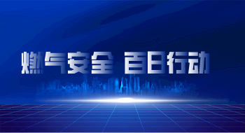 支持共同燃气安全“百日行动”，燃气卫士助力织密燃气安全防护网